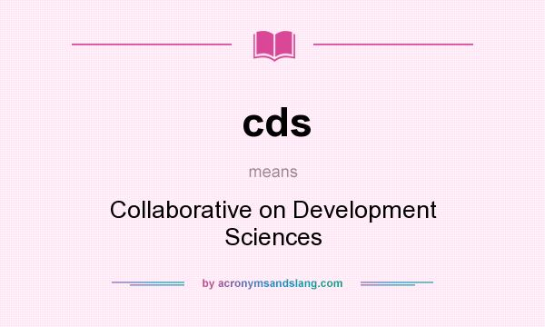 What does cds mean? It stands for Collaborative on Development Sciences