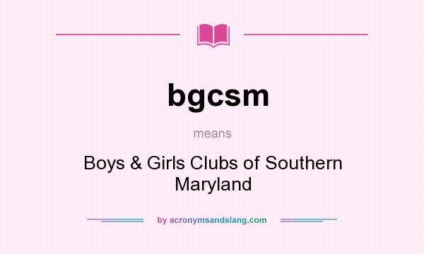 What does bgcsm mean? It stands for Boys & Girls Clubs of Southern Maryland