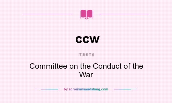 What does ccw mean? It stands for Committee on the Conduct of the War