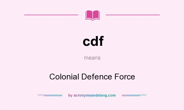 What does cdf mean? It stands for Colonial Defence Force