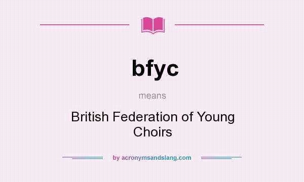 What does bfyc mean? It stands for British Federation of Young Choirs