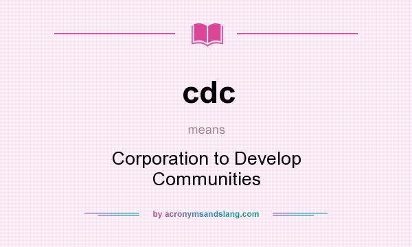 What does cdc mean? It stands for Corporation to Develop Communities