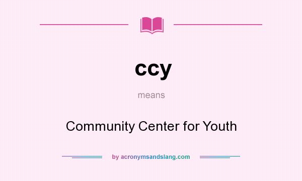What does ccy mean? It stands for Community Center for Youth