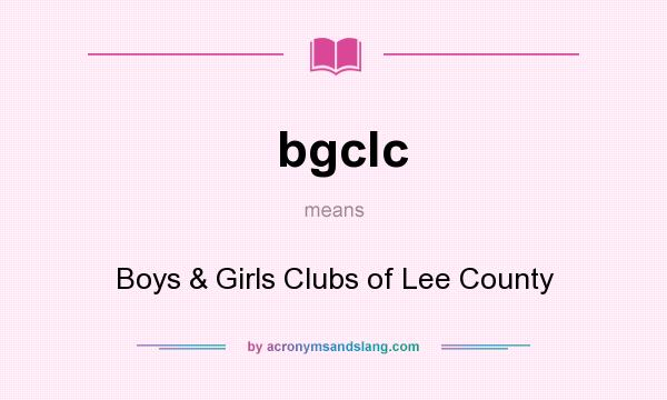 What does bgclc mean? It stands for Boys & Girls Clubs of Lee County