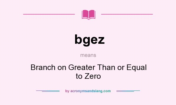 What does bgez mean? It stands for Branch on Greater Than or Equal to Zero
