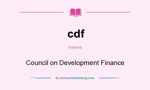 What does cdf mean? It stands for Council on Development Finance