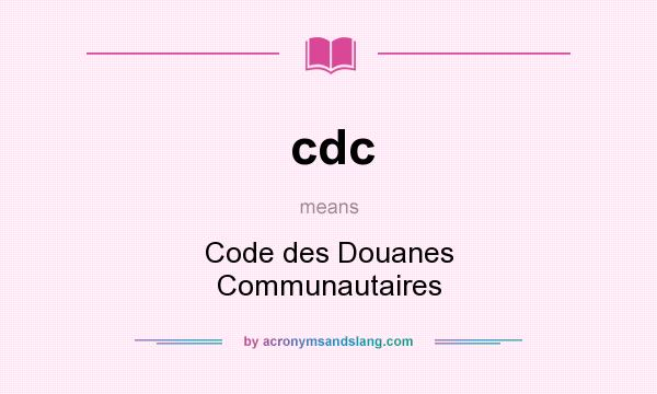 What does cdc mean? It stands for Code des Douanes Communautaires