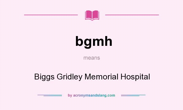 What does bgmh mean? It stands for Biggs Gridley Memorial Hospital
