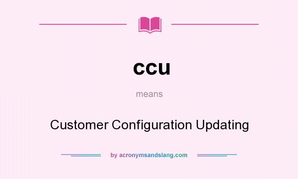 What does ccu mean? It stands for Customer Configuration Updating