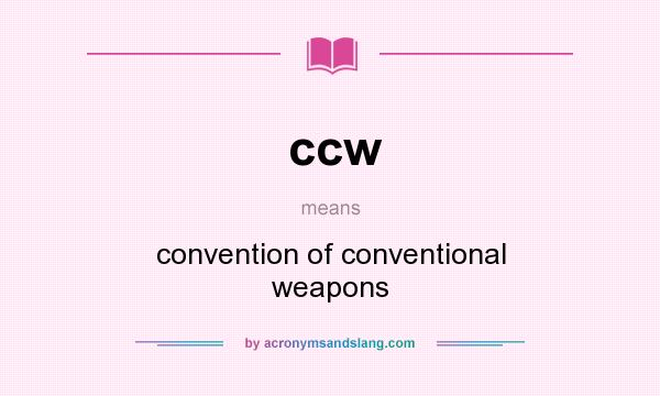 What does ccw mean? It stands for convention of conventional weapons