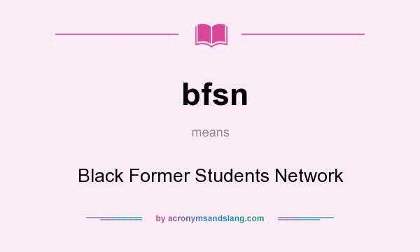 What does bfsn mean? It stands for Black Former Students Network