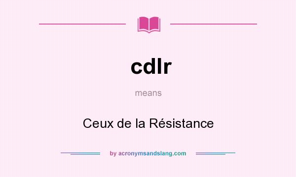 What does cdlr mean? It stands for Ceux de la Résistance