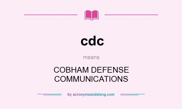 What does cdc mean? It stands for COBHAM DEFENSE COMMUNICATIONS