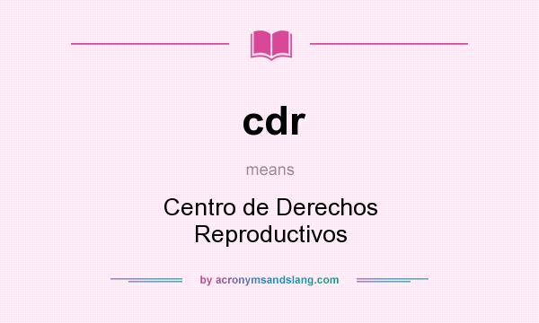 What does cdr mean? It stands for Centro de Derechos Reproductivos
