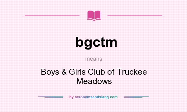 What does bgctm mean? It stands for Boys & Girls Club of Truckee Meadows
