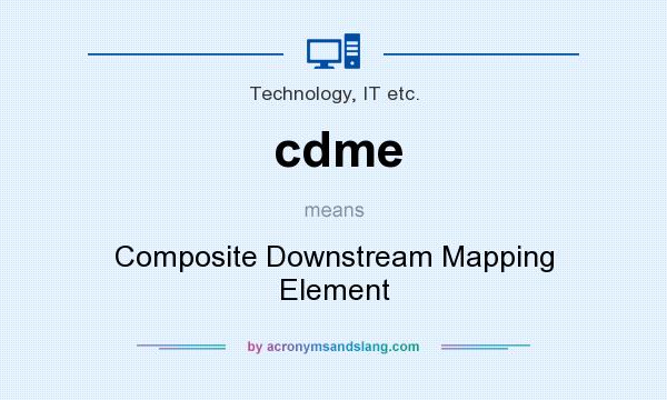 What does cdme mean? It stands for Composite Downstream Mapping Element
