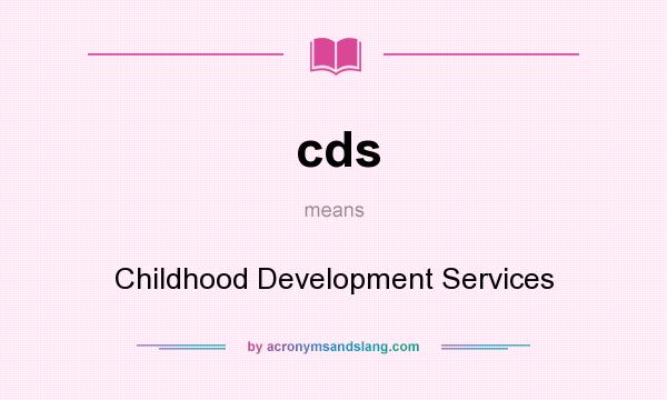 What does cds mean? It stands for Childhood Development Services