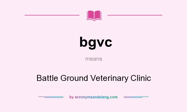What does bgvc mean? It stands for Battle Ground Veterinary Clinic