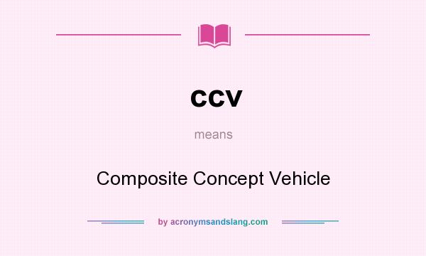 What does ccv mean? It stands for Composite Concept Vehicle
