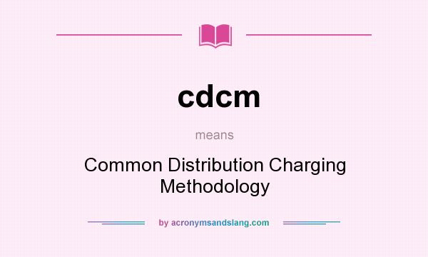 What does cdcm mean? It stands for Common Distribution Charging Methodology