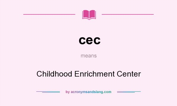 What does cec mean? It stands for Childhood Enrichment Center