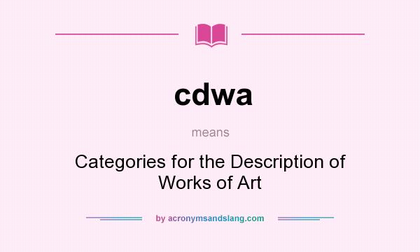 What does cdwa mean? It stands for Categories for the Description of Works of Art