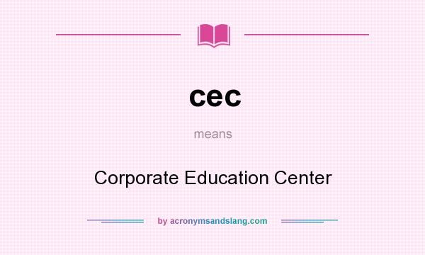 What does cec mean? It stands for Corporate Education Center
