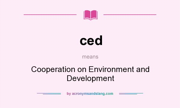 What does ced mean? It stands for Cooperation on Environment and Development