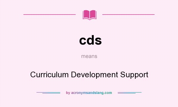 What does cds mean? It stands for Curriculum Development Support