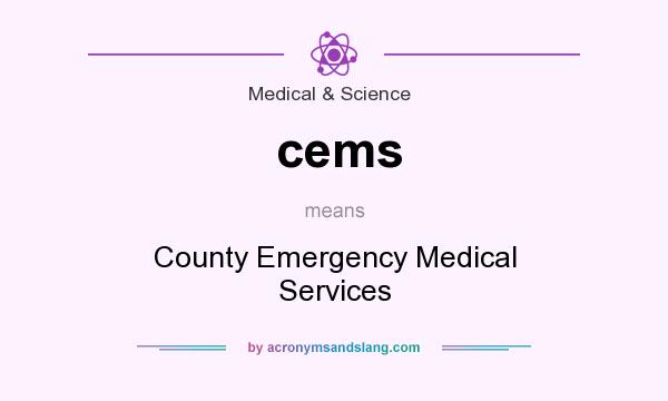 What does cems mean? It stands for County Emergency Medical Services