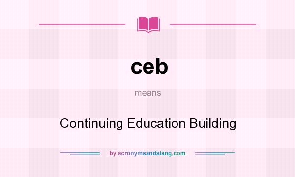 What does ceb mean? It stands for Continuing Education Building