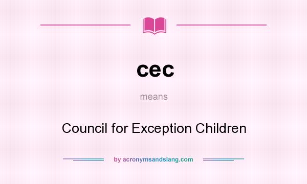 What does cec mean? It stands for Council for Exception Children