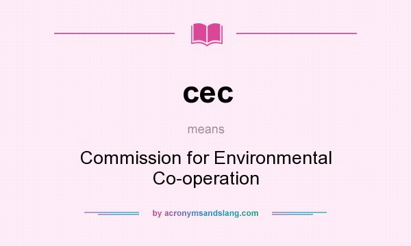What does cec mean? It stands for Commission for Environmental Co-operation