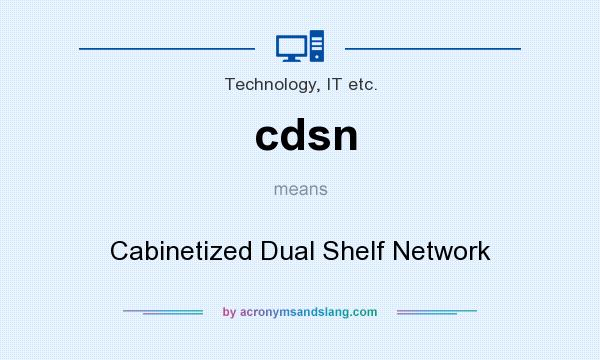 What does cdsn mean? It stands for Cabinetized Dual Shelf Network