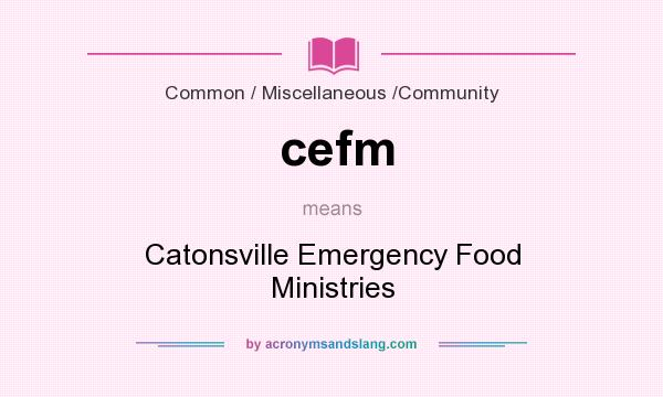 What does cefm mean? It stands for Catonsville Emergency Food Ministries