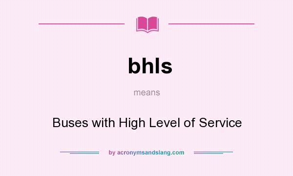 What does bhls mean? It stands for Buses with High Level of Service