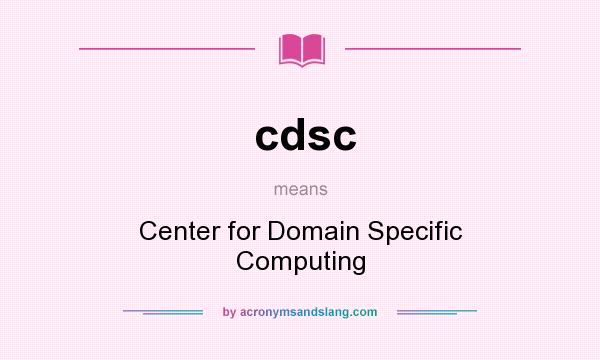 What does cdsc mean? It stands for Center for Domain Specific Computing