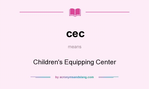 What does cec mean? It stands for Children`s Equipping Center