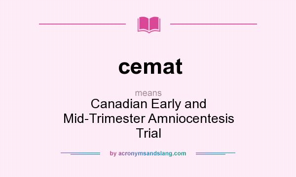 What does cemat mean? It stands for Canadian Early and Mid-Trimester Amniocentesis Trial