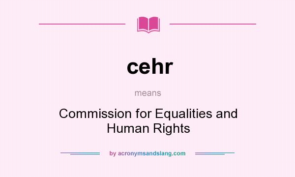 What does cehr mean? It stands for Commission for Equalities and Human Rights