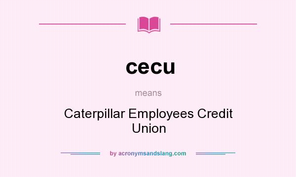 What does cecu mean? It stands for Caterpillar Employees Credit Union