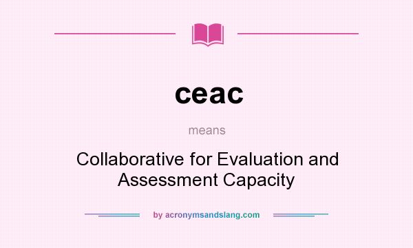 What does ceac mean? It stands for Collaborative for Evaluation and Assessment Capacity