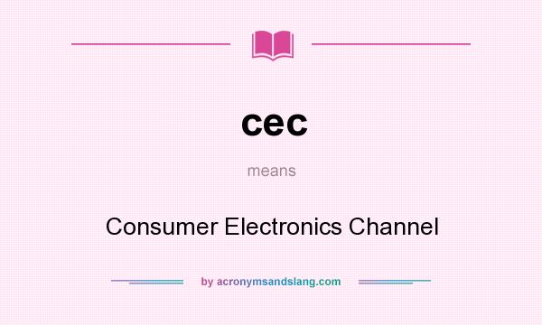 What does cec mean? It stands for Consumer Electronics Channel
