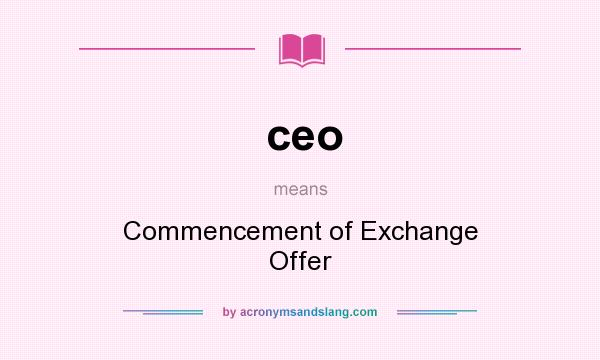 What does ceo mean? It stands for Commencement of Exchange Offer