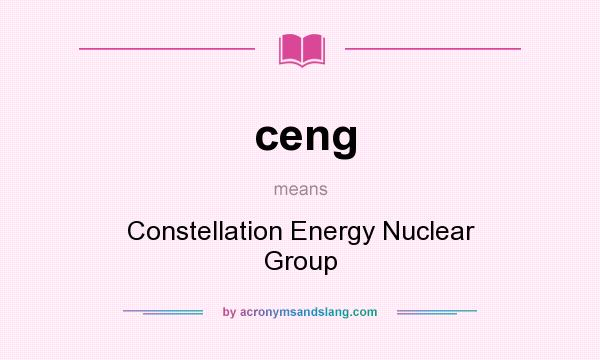 What does ceng mean? It stands for Constellation Energy Nuclear Group