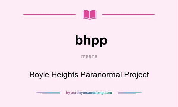 What does bhpp mean? It stands for Boyle Heights Paranormal Project