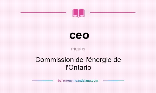 What does ceo mean? It stands for Commission de l`énergie de l`Ontario