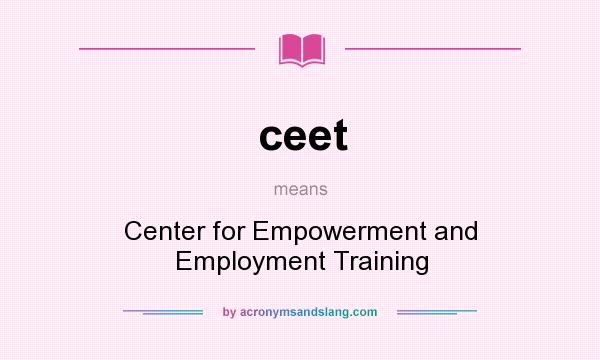 What does ceet mean? It stands for Center for Empowerment and Employment Training