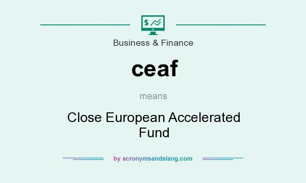 What does ceaf mean? It stands for Close European Accelerated Fund