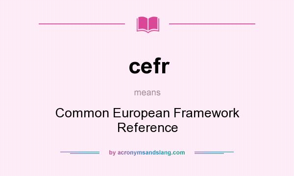 What does cefr mean? It stands for Common European Framework Reference